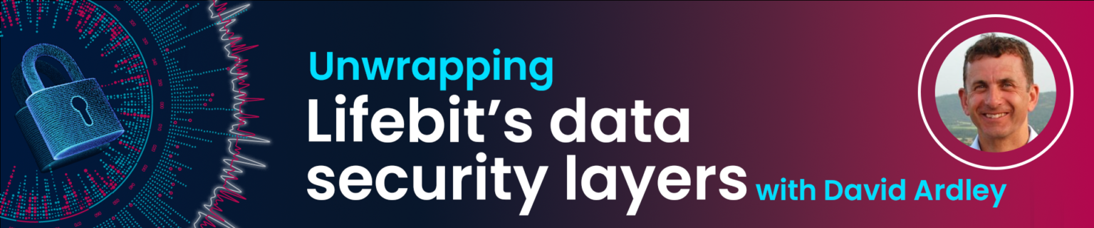 Unwrapping Lifebit’s data security layers with David Ardley